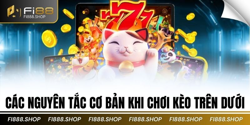 Các nguyên tắc cơ bản khi chơi kèo trên dưới