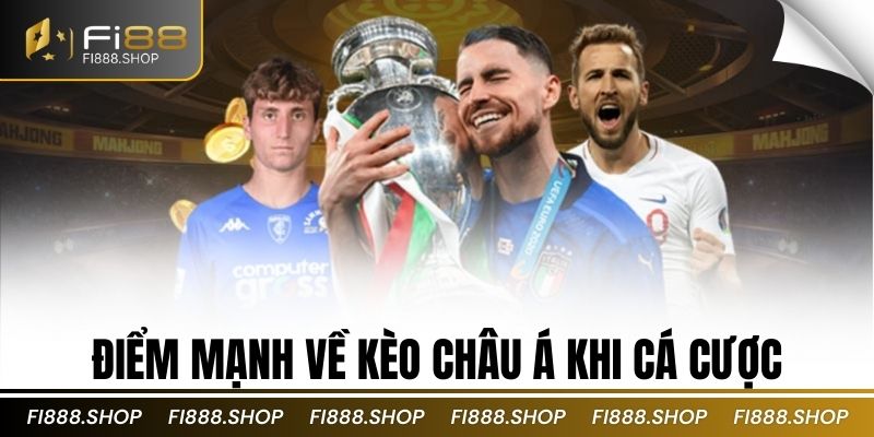 Điểm mạnh về kèo châu á khi cá cược