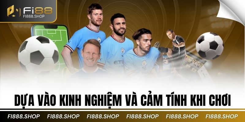 Dựa vào kinh nghiệm và cảm tính khi chơi