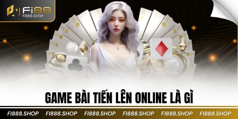 Game Bài Tiến Lên Online Là Gì