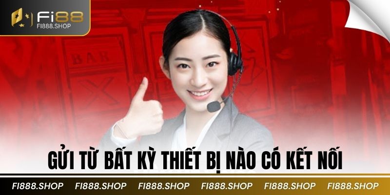 Gửi từ bất kỳ thiết bị nào có kết nối