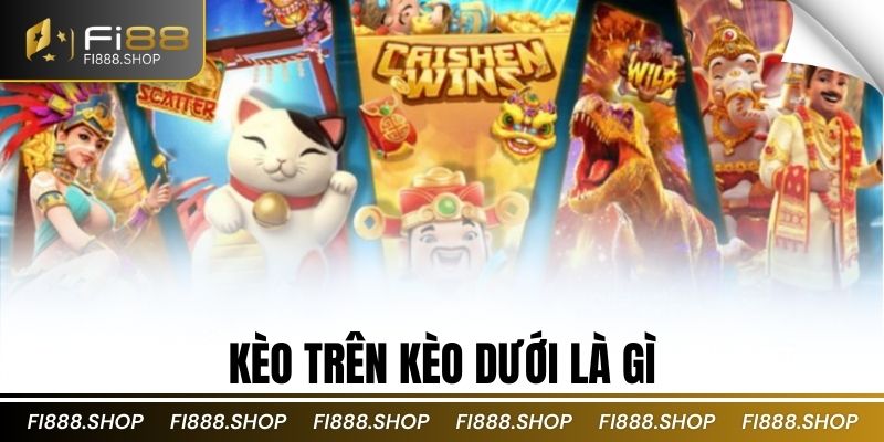 Kèo Trên Kèo Dưới Là Gì