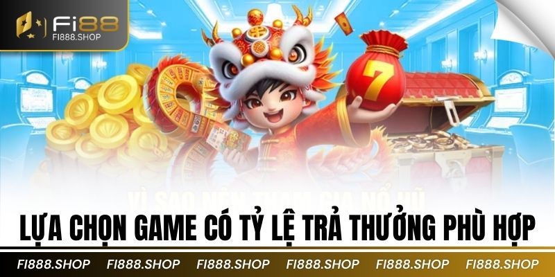 Lựa chọn game có tỷ lệ trả thưởng phù hợp