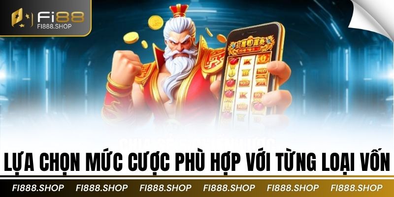 Lựa chọn mức cược phù hợp với từng loại vốn