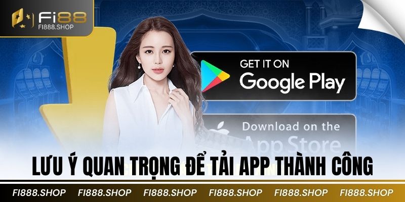 Lưu ý quan trọng để tải app thành công