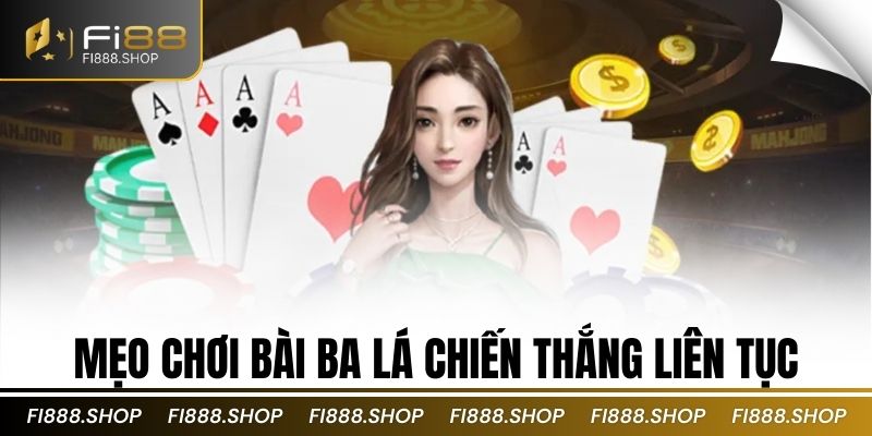 Mẹo chơi bài ba lá chiến thắng liên tục