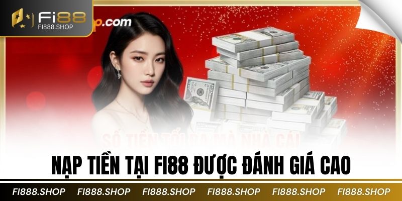 Nạp tiền tại Fi88 được đánh giá cao