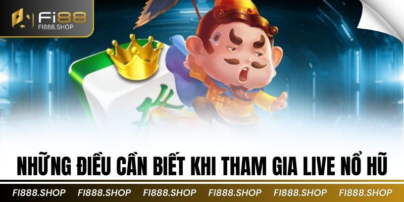 Những điều cần biết khi tham gia live nổ hũ