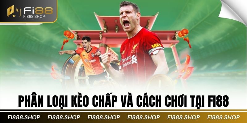 Phân loại kèo chấp và cách chơi tại Fi88