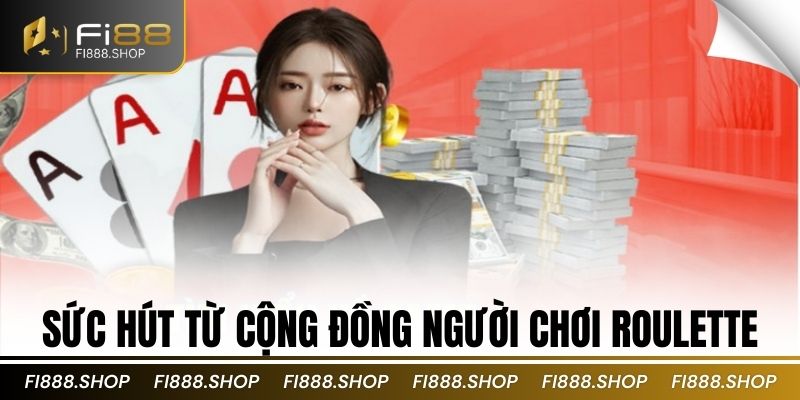 Sức hút từ cộng đồng người chơi Roulette