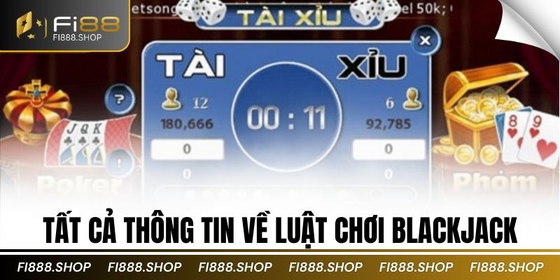 Tất cả thông tin về luật chơi Blackjack