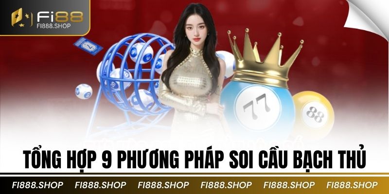 tổng hợp 9 phương pháp soi cầu bạch thủ