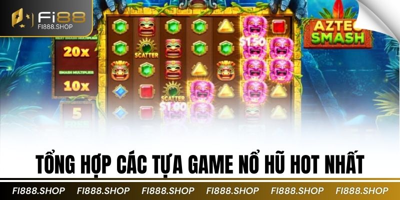 Tổng hợp các tựa game nổ hũ hot nhất