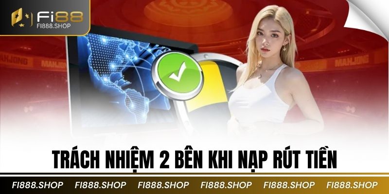 Trách nhiệm 2 bên khi nạp rút tiền