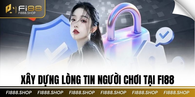 Xây dựng lòng tin người chơi tại Fi88