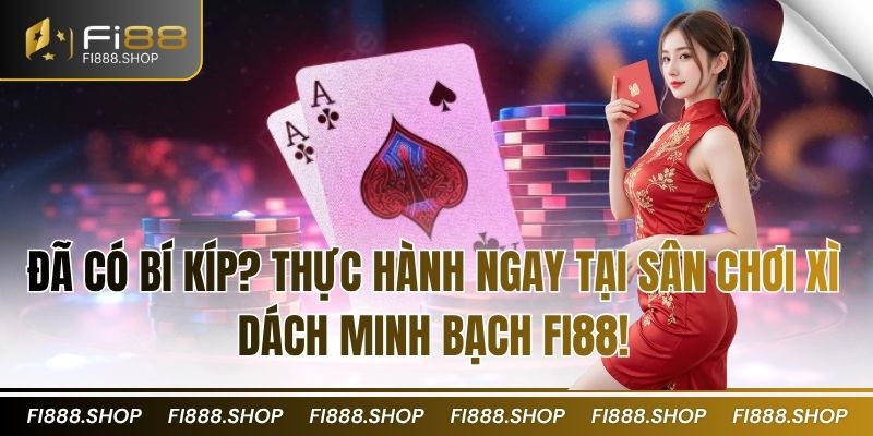Đã có bí kíp? Thực hành ngay tại sân chơi Xì Dách minh bạch FI88!