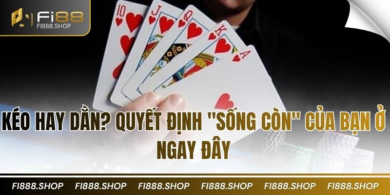 Kéo hay Dằn? Quyết định "sống còn" của bạn ở ngay đây